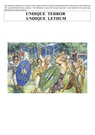 Une unité qui remporte un corps à corps contre un abri l’occupe automatiquement en fin de tour (en résilience)
elle se positionnera dans sa phase. Un bâtiment ne peut être occupé que par 1 seul stand (et il ne peut pas
bénéficier de soutien arrière).

                           UNDIQUE TERROR
                           UNDIQUE LETHUM
 