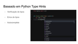 Baseado em Python Type Hints
- Verificação de tipos
- Erros de tipos
- Autocomplete
 