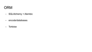 ORM
- SQLAlchemy + Alembic
- encode/databases
- Tortoise
 