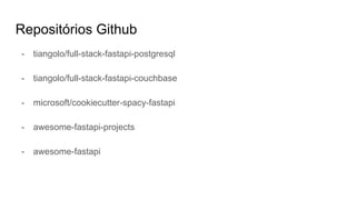Repositórios Github
- tiangolo/full-stack-fastapi-postgresql
- tiangolo/full-stack-fastapi-couchbase
- microsoft/cookiecutter-spacy-fastapi
- awesome-fastapi-projects
- awesome-fastapi
 