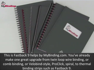This is Fastback 9 helps by MyBinding.com. You've already
  make one great upgrade from twin loop wire binding, or
comb binding, or Velobind-style, ProClick, spiral, to thermal
              binding strips such as Fastback 9.
 