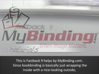 This is Fastback 9 helps by MyBinding.com.
Since bookbinding is basically just wrapping the
       inside with a nice-looking outside,
 
