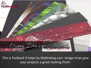 This is Fastback 9 helps by MyBinding.com. Image strips give
             your projects a great-looking finish.
 