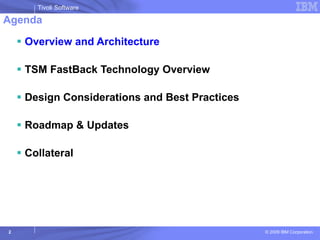 Agenda Overview and Architecture TSM FastBack Technology Overview Design Considerations and Best Practices Roadmap & Updates Collateral 