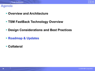 Agenda Overview and Architecture TSM FastBack Technology Overview Design Considerations and Best Practices Roadmap & Updates Collateral 