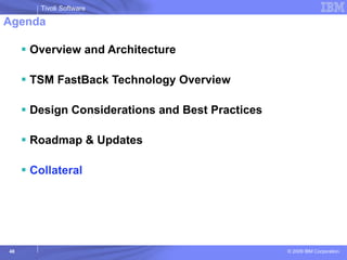 Agenda Overview and Architecture TSM FastBack Technology Overview Design Considerations and Best Practices Roadmap & Updates Collateral 