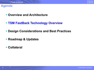 Agenda Overview and Architecture TSM FastBack Technology Overview Design Considerations and Best Practices Roadmap & Updates Collateral 