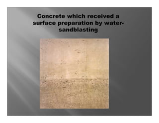 Concrete which received a
surface preparation by water-
        sandblasting
 