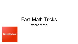 Fast Math Tricks
Vedic Math
 