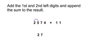 Add the 1st and 2nd left digits and append
the sum to the result.
 