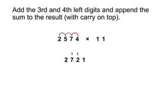 Add the 3rd and 4th left digits and append the
sum to the result (with carry on top).
 
