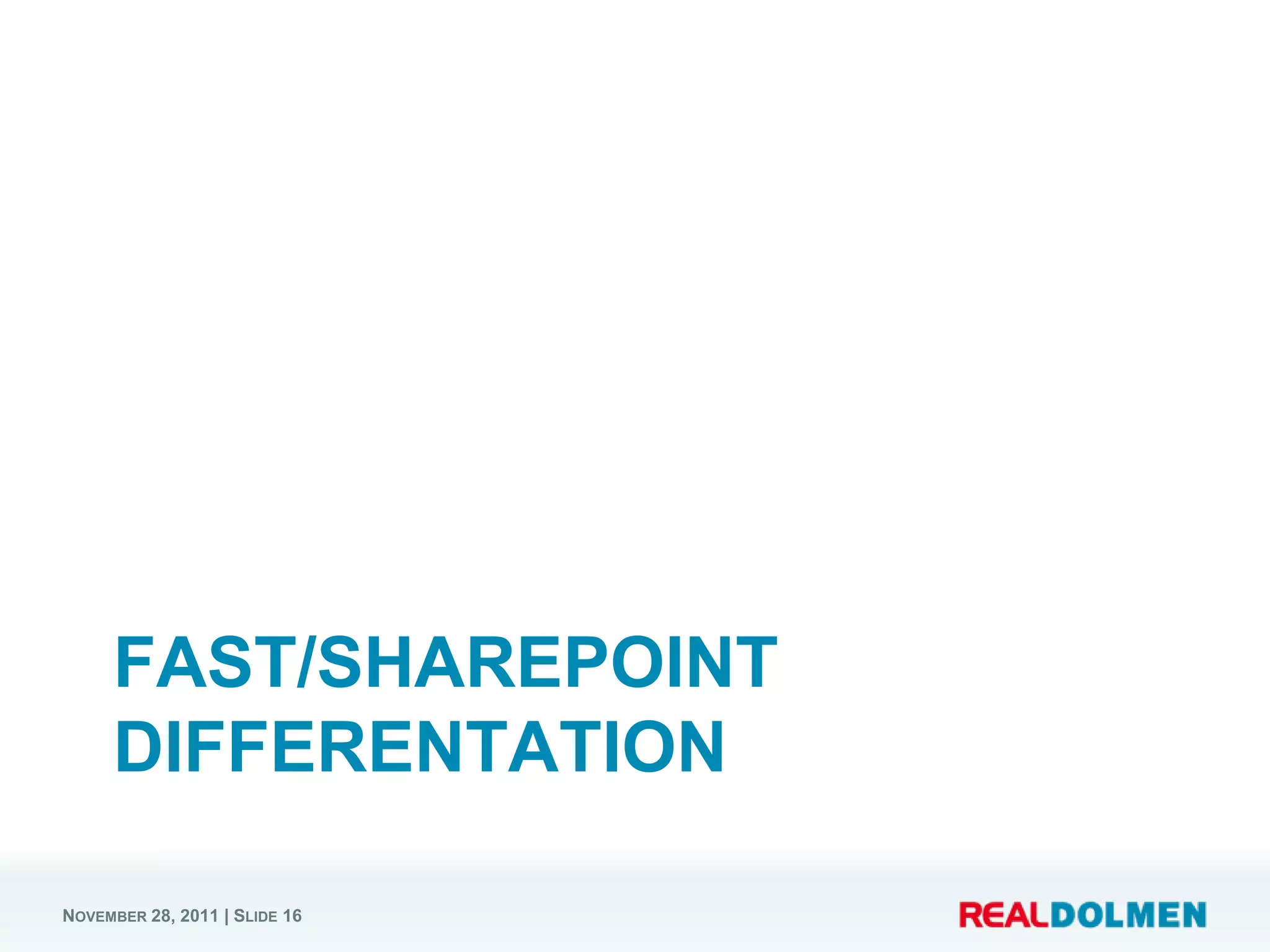 FAST/SHAREPOINT
     DIFFERENTATION

NOVEMBER 28, 2011 | SLIDE 16
 
