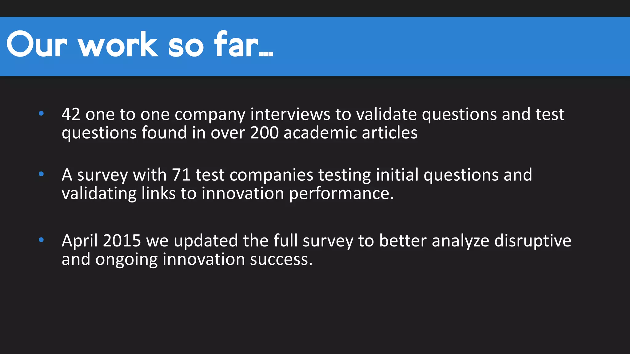 Over 200 ! Articles/ Books
Research has linked significantly
higher levels of innovation and
business performance to business
philosophies, strategic alignment,
business processes and
organizational learning
Let’s check it out …
Innovation
Performance
Firm
Performance
Attitudes Processes
Learning
Strategic
Alignment
Theoretical Background
 
