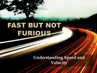 Understanding Speed and
Velocity

 