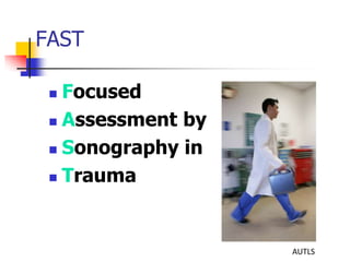 FAST

  Focused
  Assessment by

  Sonography in

  Trauma




                   AUTLS
 