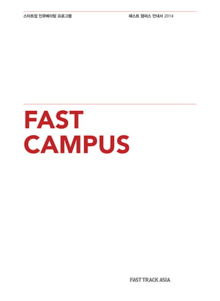 스타트업 인큐베이팅 프로그램

패스트 캠퍼스 안내서 2014

FAST
CAMPUS

 