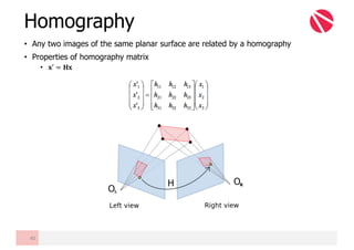 • Any two images of the same planar surface are related by a homography
• Properties of homography matrix
• 𝐱′ = 𝐇𝐱
Homography
40
 