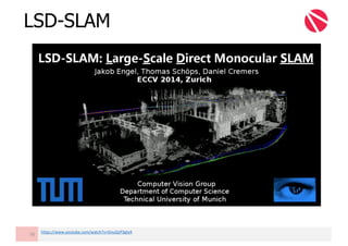 LSD-SLAM
76
https://www.youtube.com/watch?v=GnuQzP3gty4
 