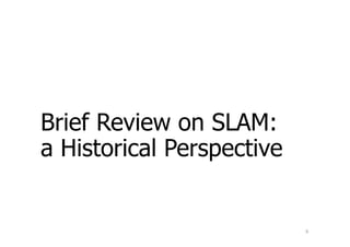 Brief Review on SLAM:
a Historical Perspective
9
 