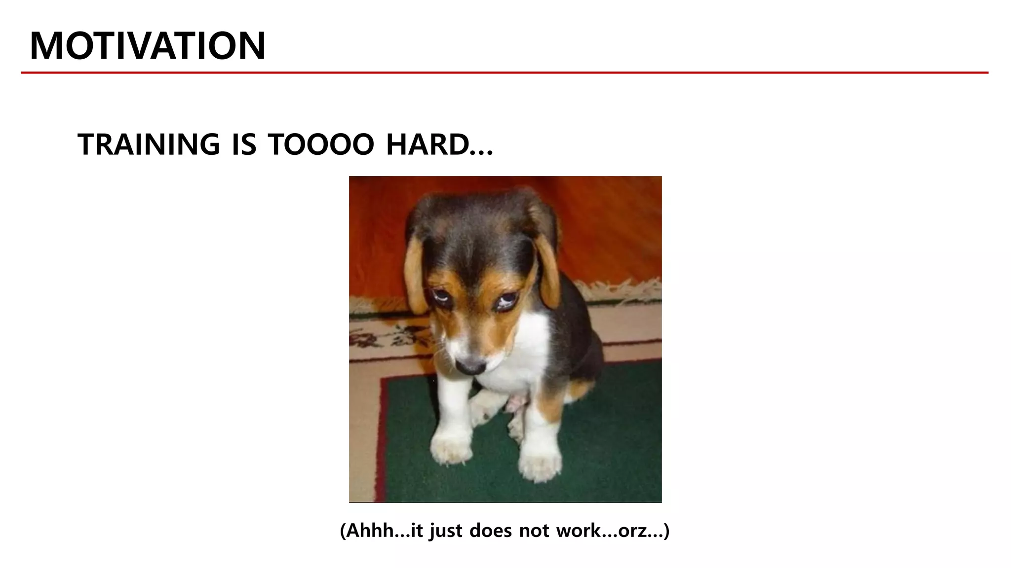 MOTIVATION
TRAINING IS TOOOO HARD…
(Ahhh…it just does not work…orz…)
 