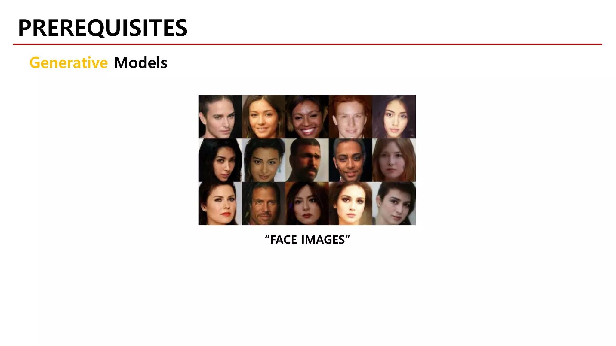 PREREQUISITES
Generative Models
“FACE IMAGES”
 