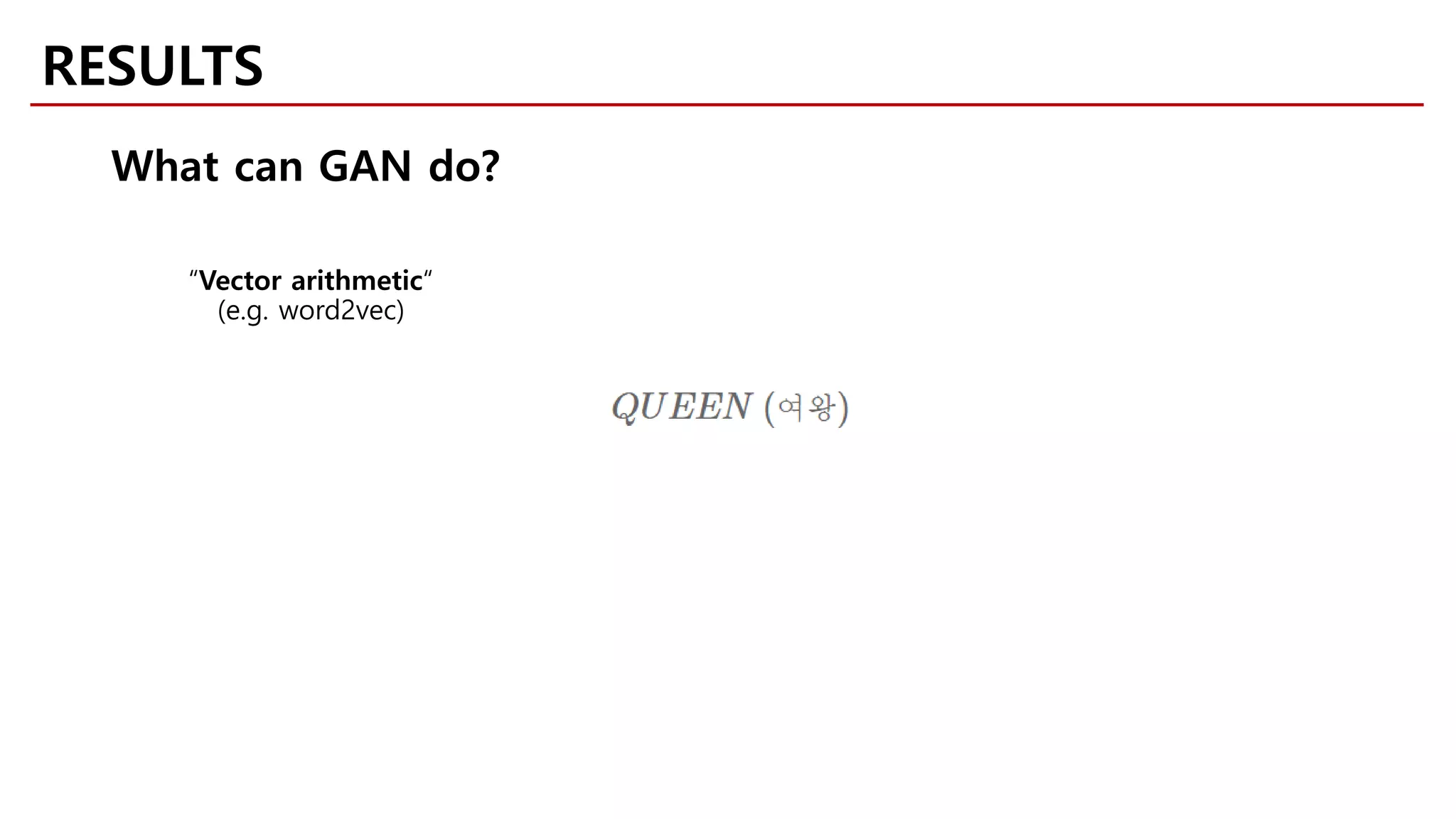 RESULTS
What can GAN do?
“Vector arithmetic“
(e.g. word2vec)
 