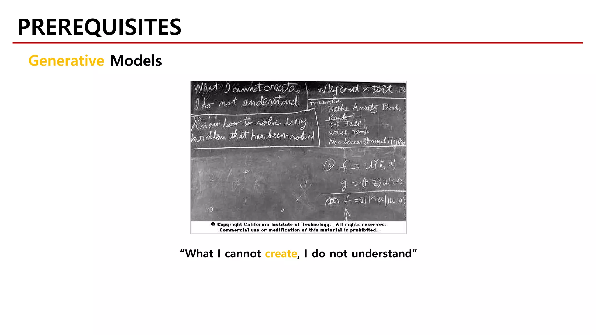 PREREQUISITES
Generative Models
“What I cannot create, I do not understand”
 