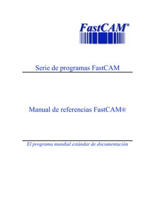 Serie de programas FastCAM
Manual de referencias FastCAM®
El programa mundial estándar de documentación
 