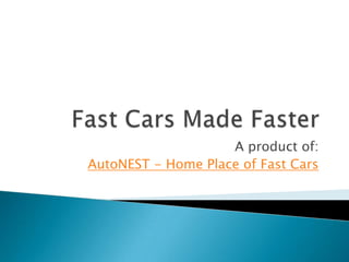 Fast Cars Made Faster A product of: AutoNEST - Home Place of Fast Cars 