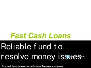 Fast Cash Loans
Reliable f und t o
resolve money issues
Fast cash loans is means to understand borrowers requirement
@wongrobert686
 