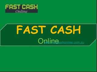 FAST CASH
Onlinewww.fastcashonline.com.au
 