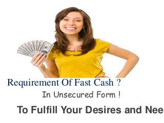 Requirement Of Fast Cash ?
To Fulfill Your Desires and Need
In Unsecured Form !
 