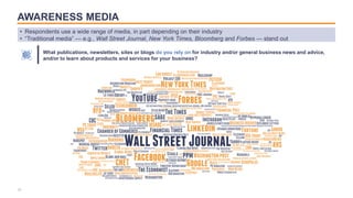 AWARENESS MEDIA
22
• Respondents use a wide range of media, in part depending on their industry
• “Traditional media” — e....