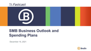 December 16, 2021
SMB Business Outlook and
Spending Plans
 