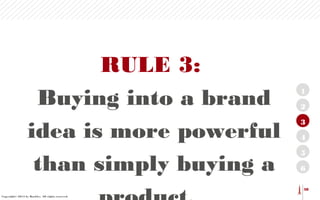 RULE 3:
Buying into a brand
idea is more powerful
than simply buying a

1
2
3
4
5
6
38

Copyright© 2013 by Barkley. All ri...