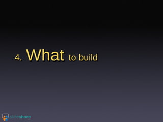 4.   What  to build 