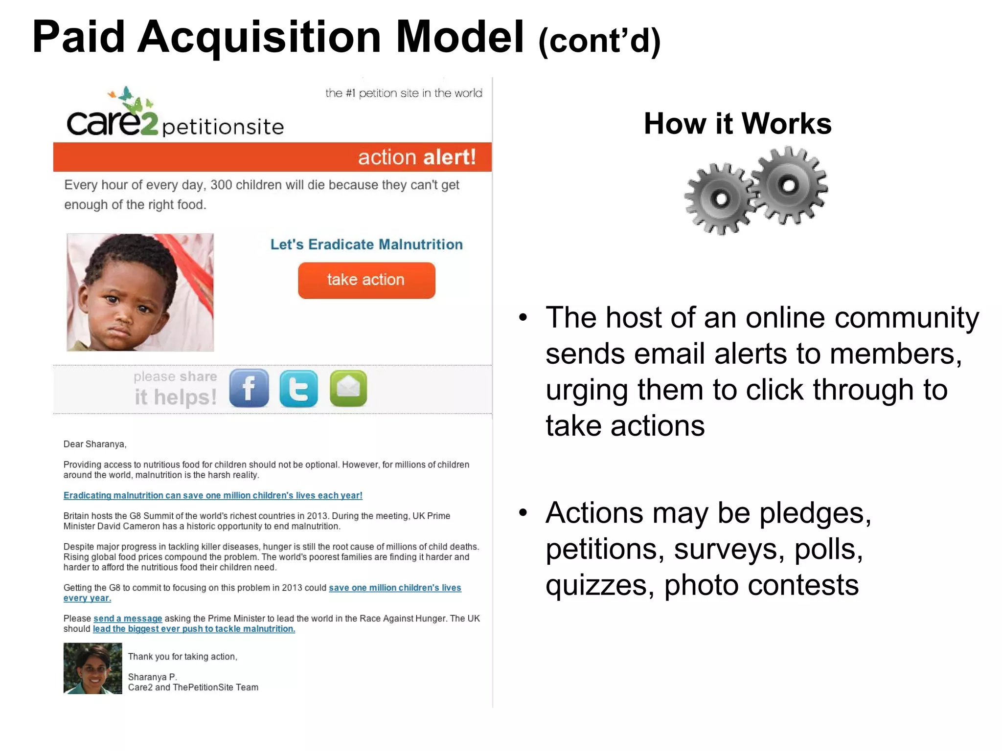 • The host of an online community
sends email alerts to members,
urging them to click through to
take actions
• Actions may be pledges,
petitions, surveys, polls,
quizzes, photo contests
How it Works
Paid Acquisition Model (cont’d)
 