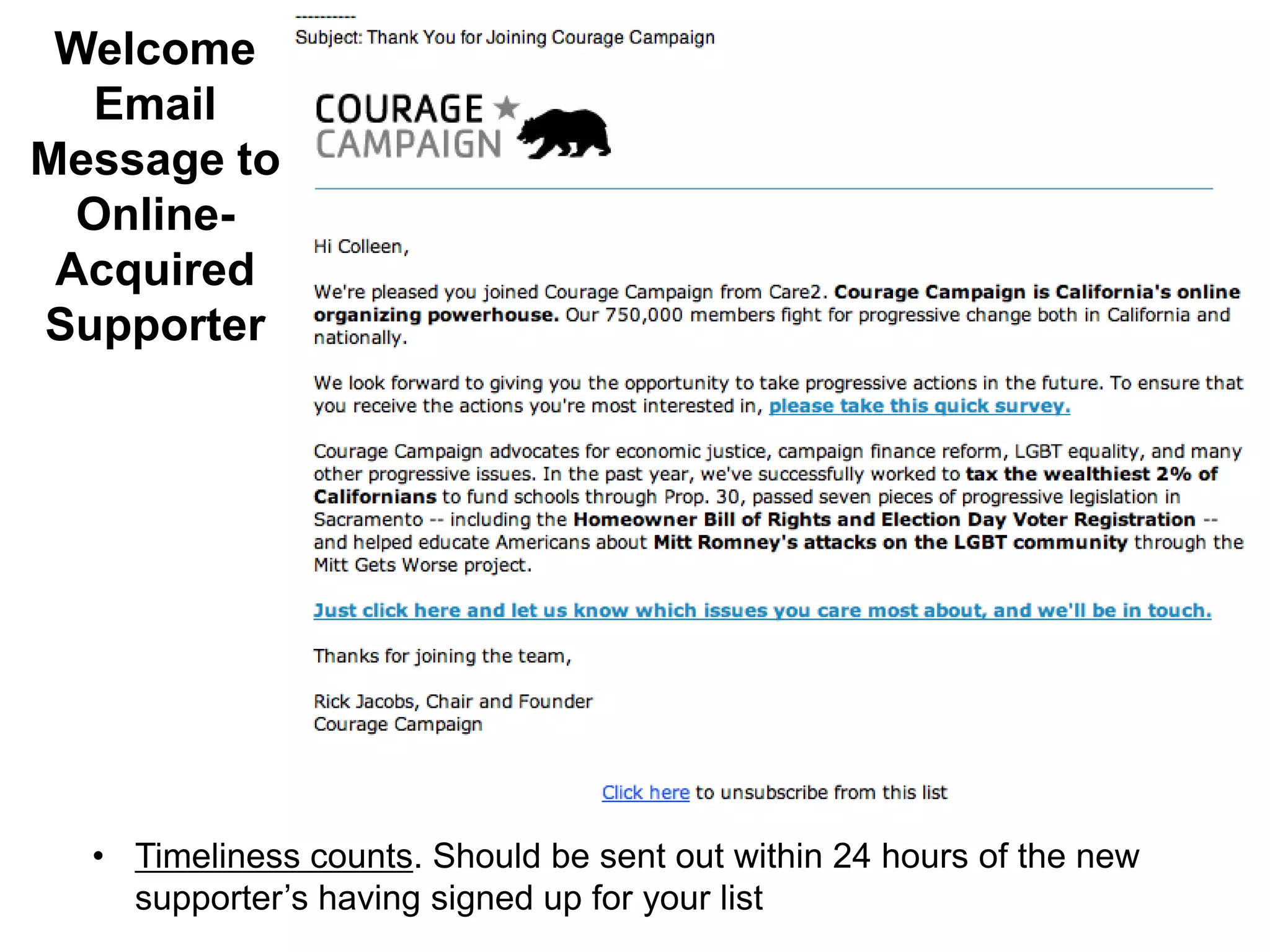 Welcome
Email
Message to
Online-
Acquired
Supporter
• Timeliness counts. Should be sent out within 24 hours of the new
supporter’s having signed up for your list
 