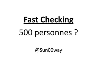 Fast Checking
500 personnes ?
@Sun00way

 