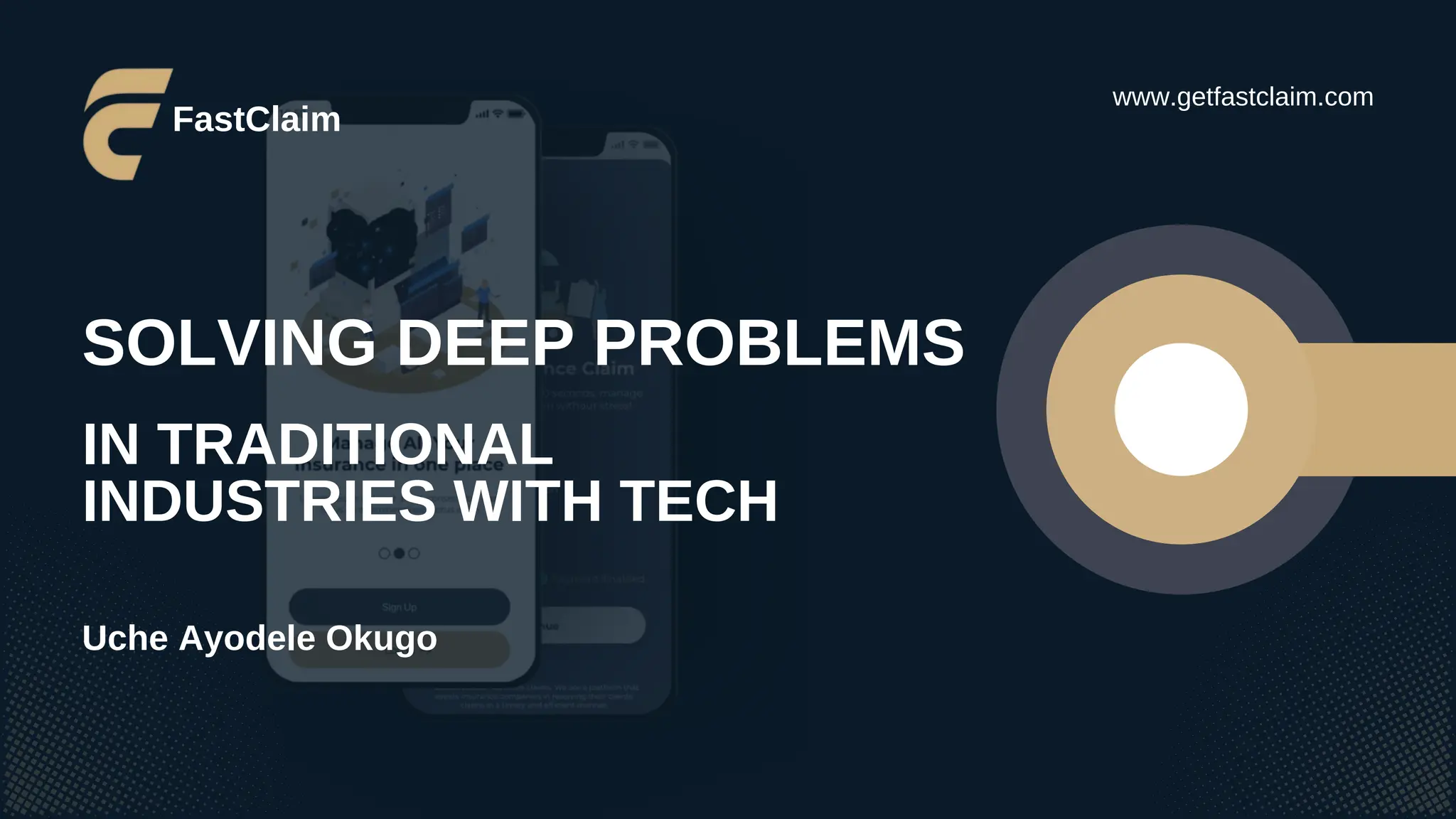 FastClaim
SOLVING DEEP PROBLEMS
IN TRADITIONAL
INDUSTRIES WITH TECH
www.getfastclaim.com
Uche Ayodele Okugo
 