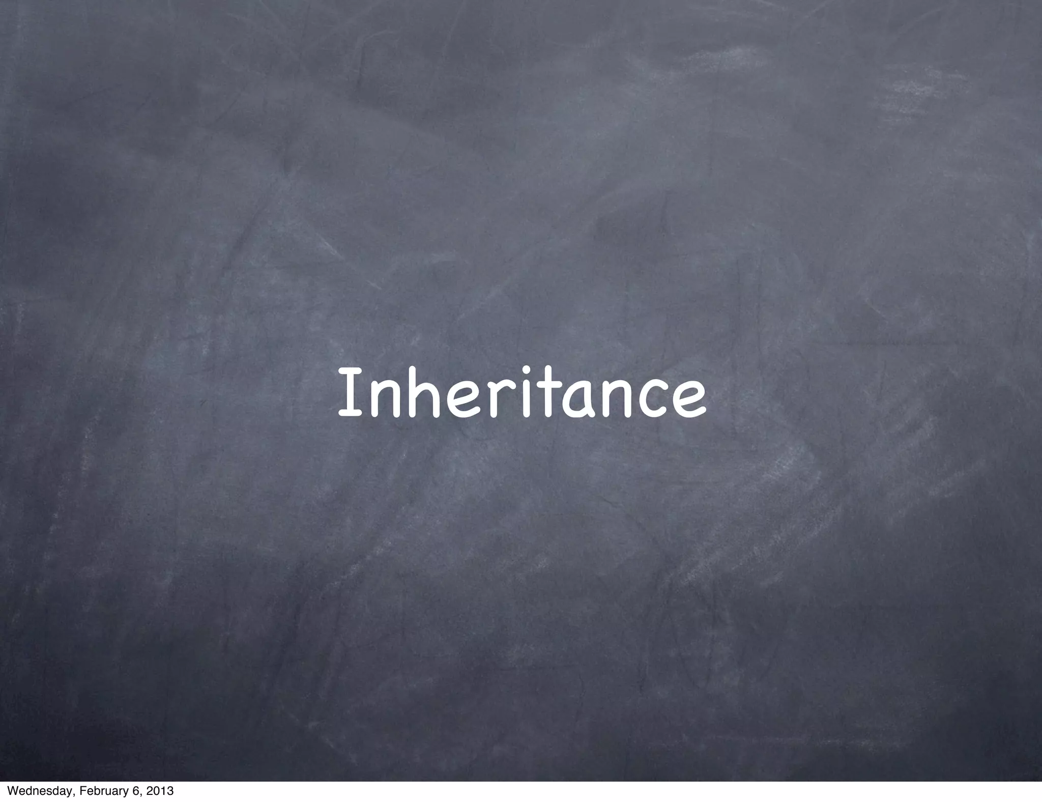 Inheritance




Wednesday, February 6, 2013
 