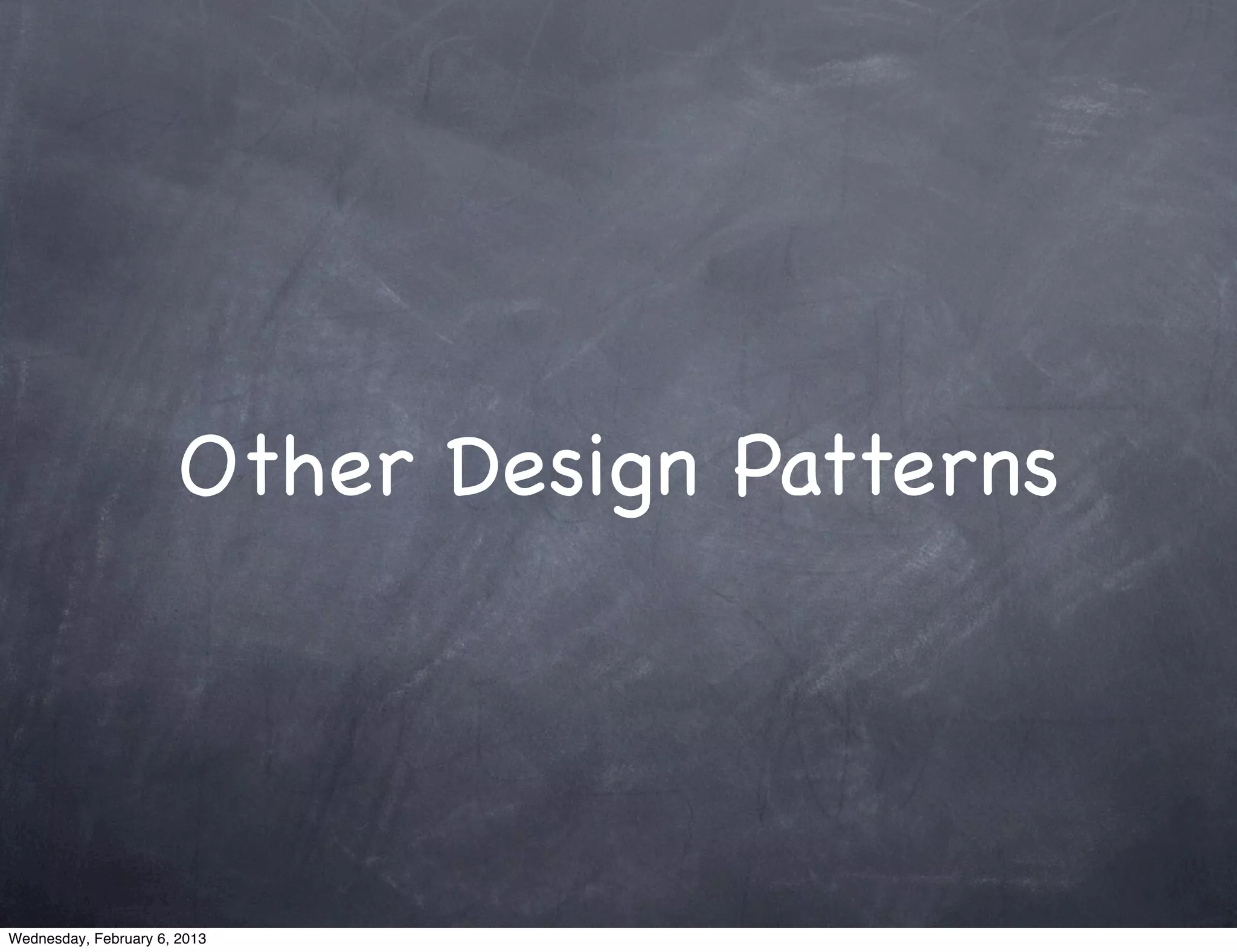 Other Design Patterns




Wednesday, February 6, 2013
 