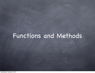 Functions and Methods




Wednesday, February 6, 2013
 