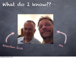 What do I know??




    Brend                          me
                        an Eic
                               h


Wednesday, February 6, 2013
 