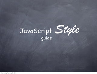 JavaScript
                                    guide
                                            Style


Wednesday, February 6, 2013
 