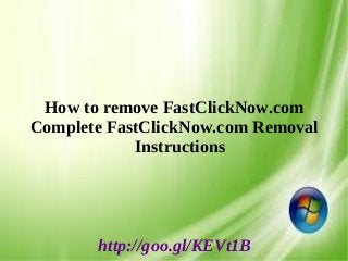 How to remove FastClickNow.com
Complete FastClickNow.com Removal
Instructions
http://goo.gl/KEVt1B
 