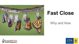 Fast Close
Why and How
1
 