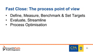 Fast Close: The process point of view
• Define, Measure, Benchmark & Set Targets
• Evaluate, Streamline
• Process Optimisation
11
 