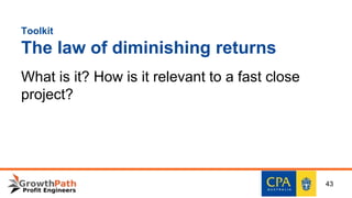 Toolkit
The law of diminishing returns
What is it? How is it relevant to a fast close
project?
43
 