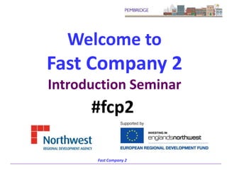 Welcome to Fast Company 2Introduction Seminar #fcp2 